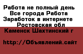 Работа не полный день - Все города Работа » Заработок в интернете   . Ростовская обл.,Каменск-Шахтинский г.